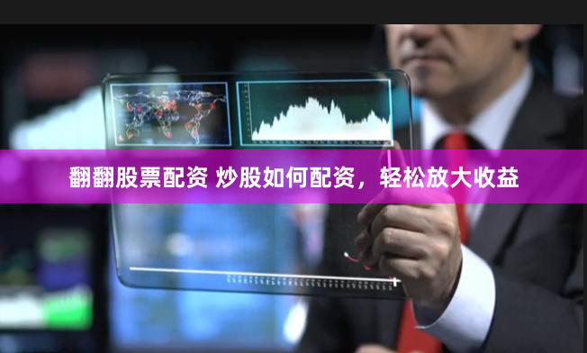 翻翻股票配资 炒股如何配资，轻松放大收益